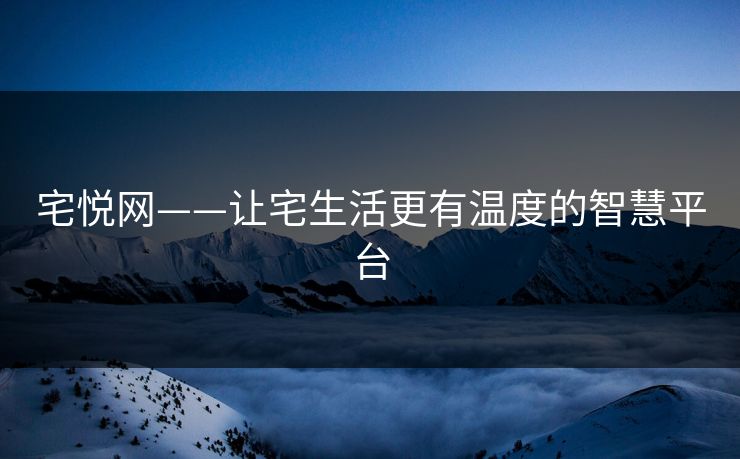 宅悦网——让宅生活更有温度的智慧平台
